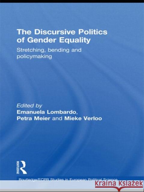 The Discursive Politics of Gender Equality : Stretching, Bending and Policy-Making Emanuela Lombardo Petra Meier Mieke Verloo 9780415662437 Routledge - książka