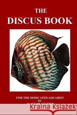 The Discus Book: For The Dedicated Aquarist Agutter, Alastair R. 9781497578203 Createspace - książka