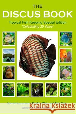 The Discus Book Tropical Fish Keeping Special Edition: Celebrating 25 years - Natural Aquariums, Healthy Diets and Fish Care Agutter, Alastair R. 9781499289831 Createspace - książka