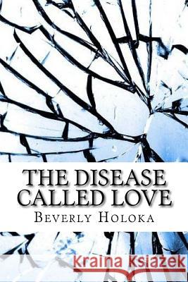 The Disease Called Love Beverly Holoka 9781533311368 Createspace Independent Publishing Platform - książka