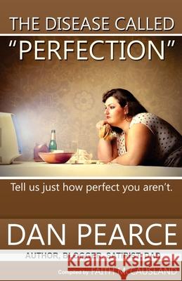 The Disease Called Perfection: It seems you're not the only one carrying something around. Faith McCausland You                                      Dan Pearce 9781478387985 Createspace Independent Publishing Platform - książka