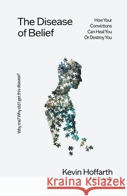 The Disease of Belief: How Your Convictions Can Heal You - or Destroy You Kevin Hoffarth Ami McConnell 9781970757002 Abston Books - książka