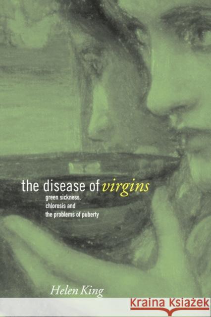 The Disease of Virgins: Green Sickness, Chlorosis and the Problems of Puberty King, Helen 9780415554992  - książka