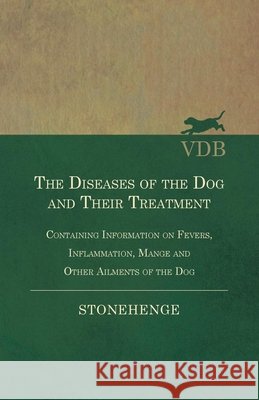 The Diseases of the Dog and Their Treatment - Containing Information on Fevers, Inflammation, Mange and Other Ailments of the Dog Stonehenge 9781446536063 Read Books - książka