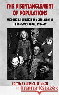 The Disentanglement of Populations: Migration, Expulsion and Displacement in Postwar Europe, 1944-49 Reinisch, J. 9780230222045  - książka