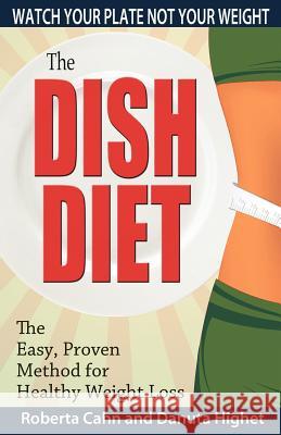 The Dish Diet: Watch Your Plate Not Your Weight Danuta Highet Roberta Cahn Stephanie Snyder 9780983064718 Maidin Works - książka