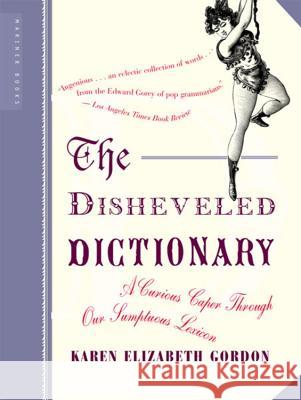 The Disheveled Dictionary: A Curious Caper Through Our Sumptuous Lexicon Karen Elizabeth Gordon 9780618381968 Mariner Books - książka