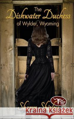 The Dishwater Duchess of Wylder, Wyoming Sharon Shipley 9781509248308 Wild Rose Press - książka