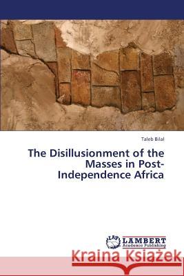 The Disillusionment of the Masses in Post-Independence Africa Bilal Taleb 9783659432187 LAP Lambert Academic Publishing - książka