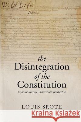 The Disintegration of the Constitution: From an Average American's Perspective Louis Srote 9781731097019 Independently Published - książka
