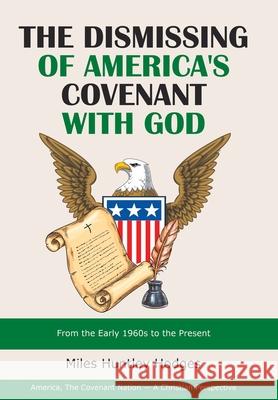 The Dismissing of America's Covenant with God: From the Early 1960S to the Present Miles Huntley Hodges 9781973689294 WestBow Press - książka