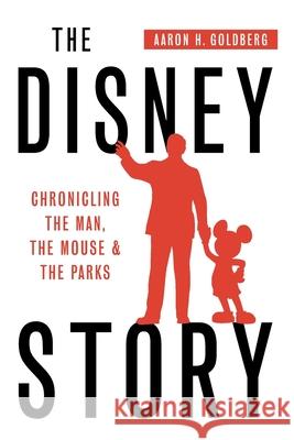 The Disney Story: Chronicling the Man, the Mouse, and the Parks Aaron H Goldberg 9780692742815 Quaker Scribe - książka