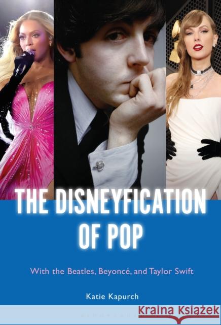 The Disneyfication of Pop: The Beatles, Taylor Swift, and Beyonce Prof Katie (Texas State University, USA) Kapurch 9798765100035 Bloomsbury Publishing USA - książka