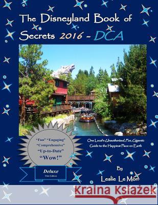 The Disneyland Book of Secrets 2016 - DCA: One Local's Unauthorized, Fun, Gigantic Guide to the Happiest Place on Earth Le Mon, Leslie 9781517237189 Createspace - książka