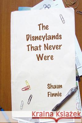 The Disneylands That Never Were Shaun Finnie 9781847285430 Lulu.com - książka