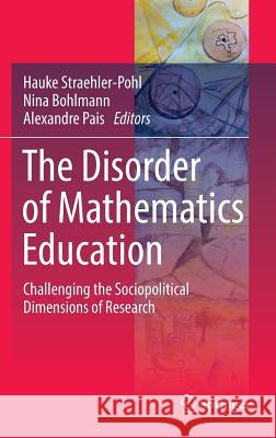 The Disorder of Mathematics Education: Challenging the Sociopolitical Dimensions of Research Straehler-Pohl, Hauke 9783319340050 Springer - książka