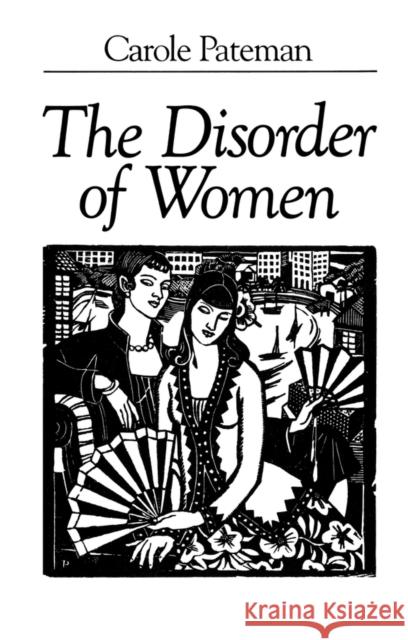 The Disorder of Women : Democracy, Feminism and Political Theory Carole Pateman 9780745607894 Polity Press - książka