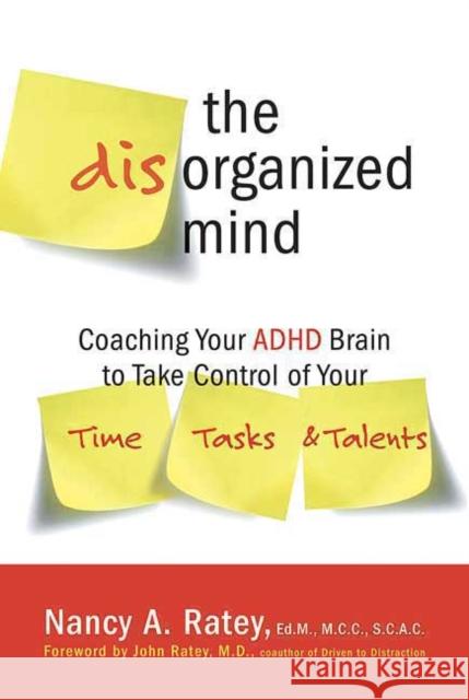 The Disorganized Mind: Coaching Your ADHD Brain to Take Control of Your Time, Tasks, and Talents Nancy A. Ratey 9780312355340 St. Martin's Griffin - książka
