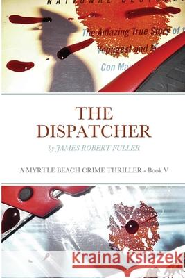 The Dispatcher: A Myrtle Beach Crime Thriller Fuller, James Robert 9781716644740 Lulu.com - książka