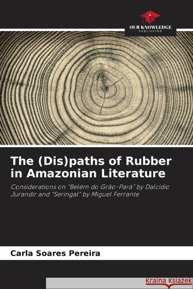 The (Dis)paths of Rubber in Amazonian Literature Carla Soare 9786208647964 Our Knowledge Publishing - książka