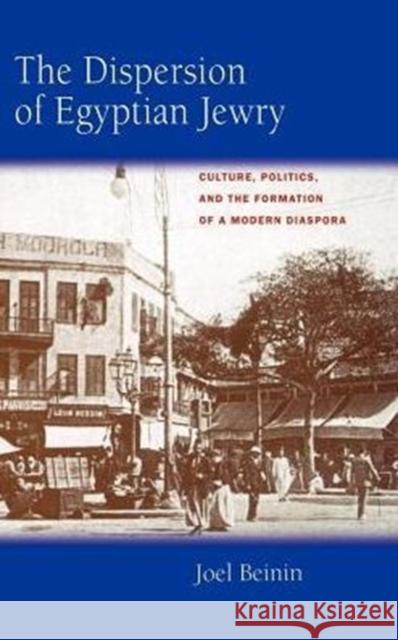 The Dispersion of Egyptian Jewry: Culture, Politics, and the Formation of a Modern Diasporavolume 11 Beinin, Joel 9780520211759 University of California Press - książka