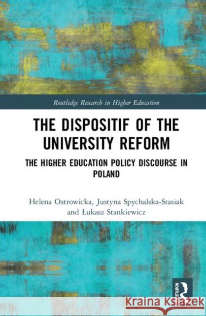 The Dispositif of the University Reform: The Higher Education Policy Discourse in Poland Ostrowicka, Helena 9780367189808 Routledge - książka