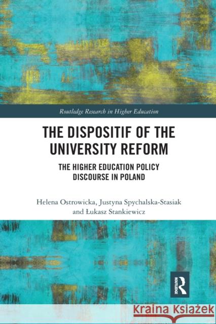 The Dispositif of the University Reform: The Higher Education Policy Discourse in Poland Helena Ostrowicka Justyna Spychalska-Stasiak Lukasz Stankiewicz 9781032174983 Routledge - książka