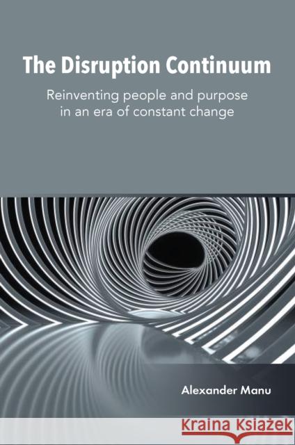 The Disruption Continuum: Reinventing People and Purpose in an Era of Constant Change Alexander (OCAD University, Canada) Manu 9781837084692 Emerald Publishing Limited - książka