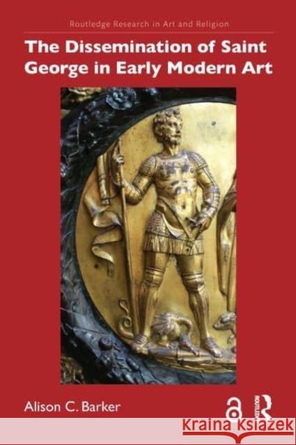 The Dissemination of Saint George in Early Modern Art Alison C. Barker 9781032594453 Taylor & Francis Ltd - książka