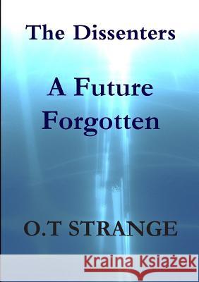 The Dissenters - A Future Forgotten O. T. Strange 9781326718473 Lulu.com - książka