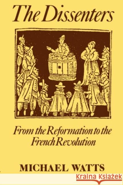 The Dissenters: Volume I: From the Reformation to the French Revolution Michael R. Watts 9780198229568 Oxford University Press - książka