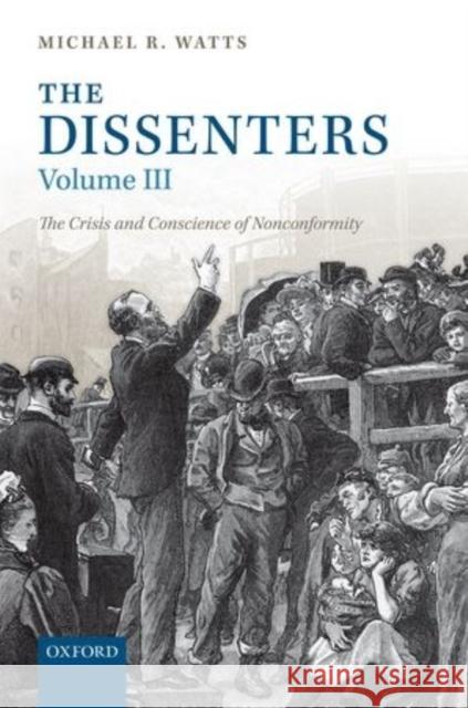 The Dissenters: Volume III: The Crisis and Conscience of Nonconformity Watts, Michael R. 9780198229698 OXFORD UNIVERSITY PRESS ACADEM - książka