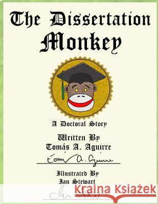 The Dissertation Monkey: The Dissertation Monkey Dr Tomas a. Aguirre Ian Stewart Leonel Diaz 9781494964962 Createspace - książka