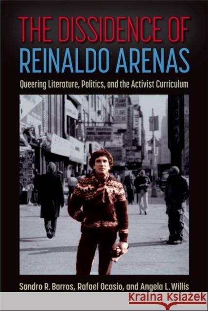 The Dissidence of Reinaldo Arenas: Queering Literature, Politics, and the Activist Curriculum Sandro R. Barros Rafael Ocasio Angela L. Willis 9781683402589 University of Florida Press - książka