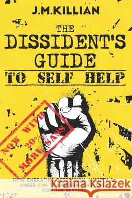 The Dissident's Guide To Self-Help: How Embracing Depression, Anxiety and Anger Can Transform Your Life (For The Better) John Killian 9781719953627 Independently Published - książka