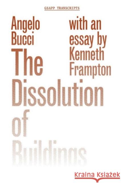 The Dissolution of Buildings Bucci, Angelo; Frampton, Kenneth 9781941332184 John Wiley & Sons - książka
