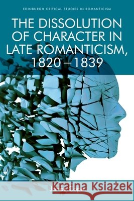 The Dissolution of Character in Late Romanticism, 1820 - 1839 Jonas Cope 9781474454827 Edinburgh University Press - książka