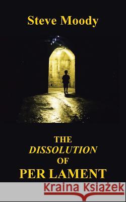 The Dissolution of Per Lament Steve Moody 9781504994538 Authorhouse - książka