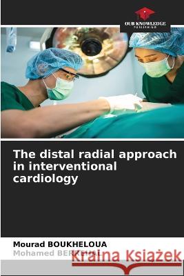 The distal radial approach in interventional cardiology Mourad Boukheloua Mohamed Berrehal  9786206251743 Our Knowledge Publishing - książka