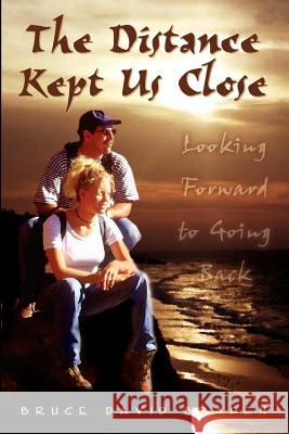 The Distance Kept Us Close: Looking Forward to Going Back Braden, Bruce David 9781403354723 Authorhouse - książka