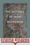 The Distance of Irish Modernism Dr John (Lecturer and tutor, University College Dublin and Maynooth University, Goethe University, Germany) Greaney 9781350328464 Bloomsbury Publishing PLC