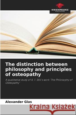 The distinction between philosophy and principles of osteopathy Glas, Alexander 9786200721822 Our Knowledge Publishing - książka