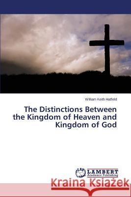 The Distinctions Between the Kingdom of Heaven and Kingdom of God Hatfield William Keith 9783659766855 LAP Lambert Academic Publishing - książka