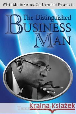 The Distinguished Business Man: What A Man in Business Can Learn from Proverbs 31 Polk, Tammie T. 9781545031551 Createspace Independent Publishing Platform - książka