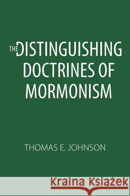 The Distinguishing Doctrines of Mormonism Thomas E. Johnson 9781547085903 Createspace Independent Publishing Platform - książka