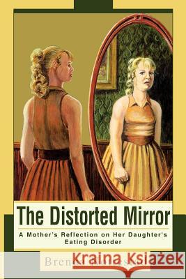 The Distorted Mirror: A Mother's Reflection on Her Daughter's Eating Disorder Nottestad, Brenda 9780595275885 iUniverse - książka