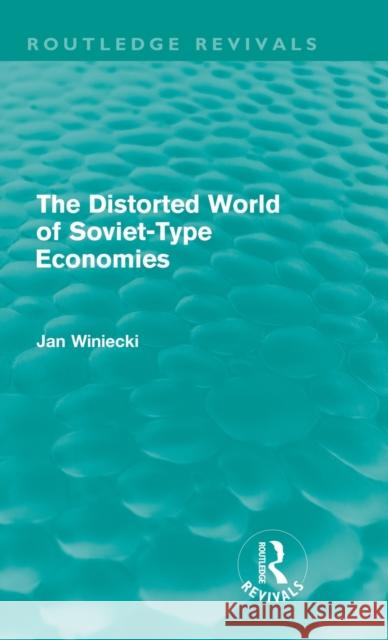 The Distorted World of Soviet-Type Economies (Routledge Revivals) Winiecki, Jan 9780415676052 Routledge - książka