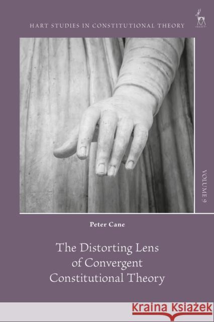 The Distorting Lens of Convergent Constitutional Theory Professor Peter (University of Cambridge, UK) Cane 9781509988464 Bloomsbury Publishing PLC - książka