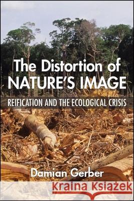 The Distortion of Nature's Image Gerber, Damian 9781438473543 State University of New York Press - książka