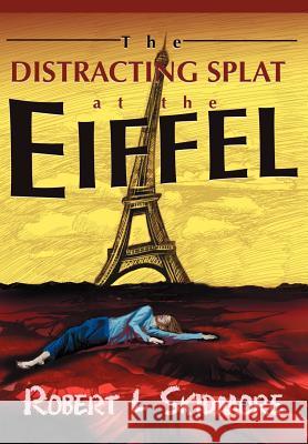 The Distracting Splat at the Eiffel Robert L. Skidmore 9780595656370 iUniverse - książka